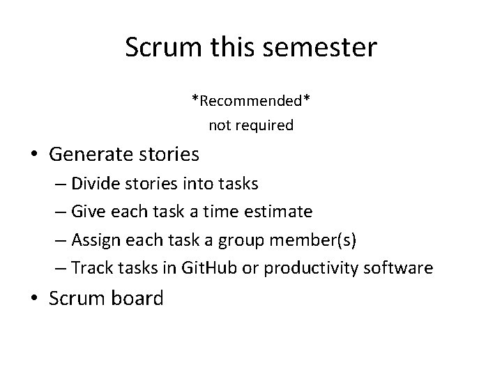 Scrum this semester *Recommended* not required • Generate stories – Divide stories into tasks