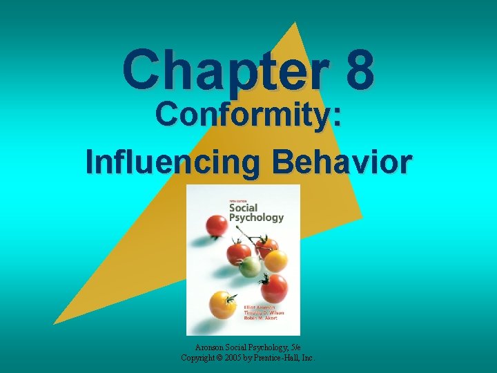 Chapter 8 Conformity: Influencing Behavior Aronson Social Psychology, 5/e Copyright © 2005 by Prentice-Hall,
