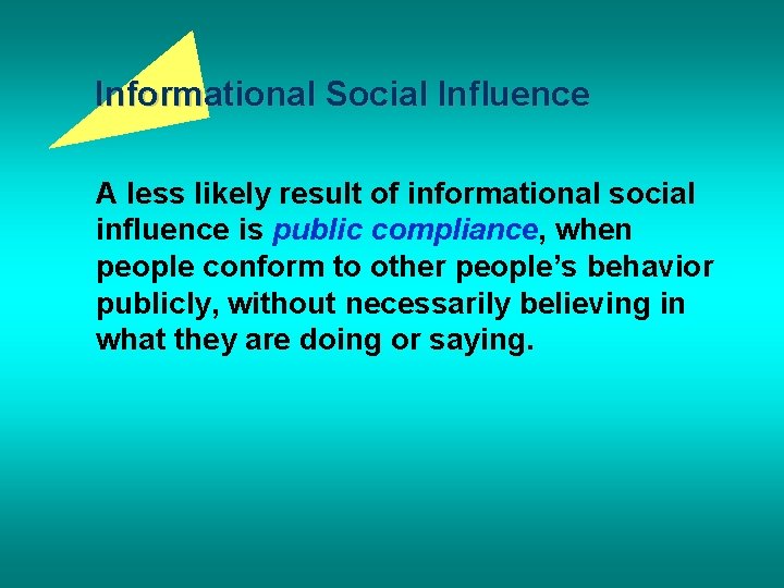 Informational Social Influence A less likely result of informational social influence is public compliance,