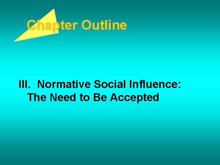 Chapter Outline III. Normative Social Influence: The Need to Be Accepted 