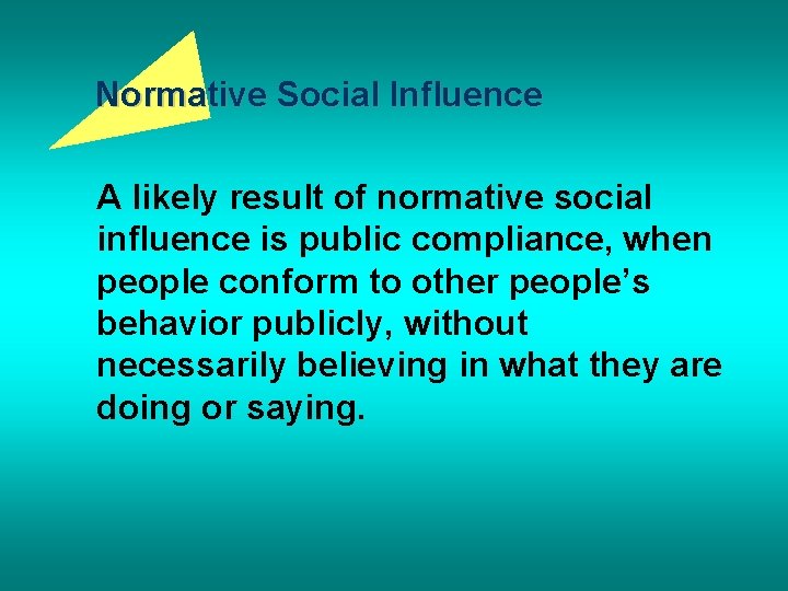Normative Social Influence A likely result of normative social influence is public compliance, when