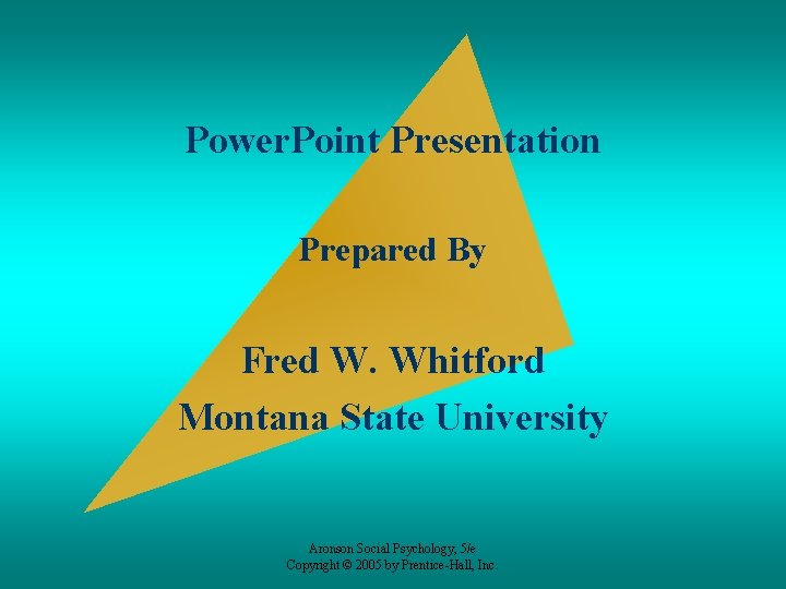 Power. Point Presentation Prepared By Fred W. Whitford Montana State University Aronson Social Psychology,
