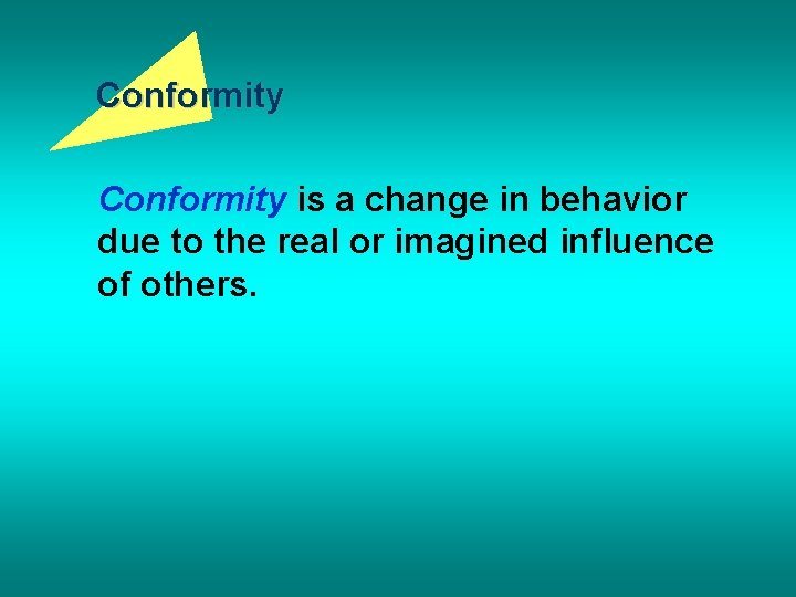 Conformity is a change in behavior due to the real or imagined influence of
