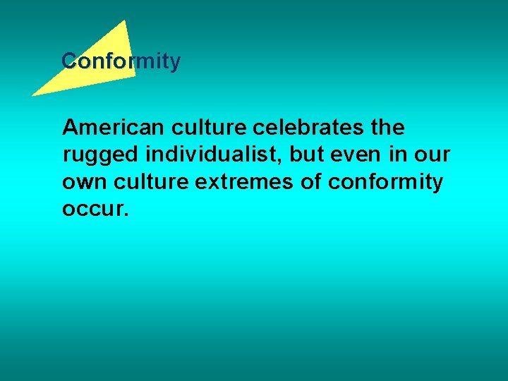 Conformity American culture celebrates the rugged individualist, but even in our own culture extremes