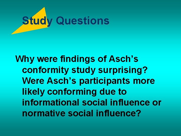 Study Questions Why were findings of Asch’s conformity study surprising? Were Asch’s participants more