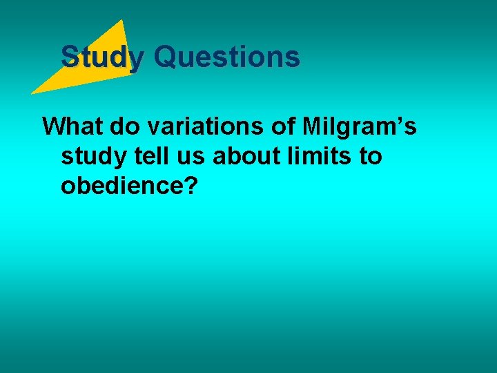 Study Questions What do variations of Milgram’s study tell us about limits to obedience?