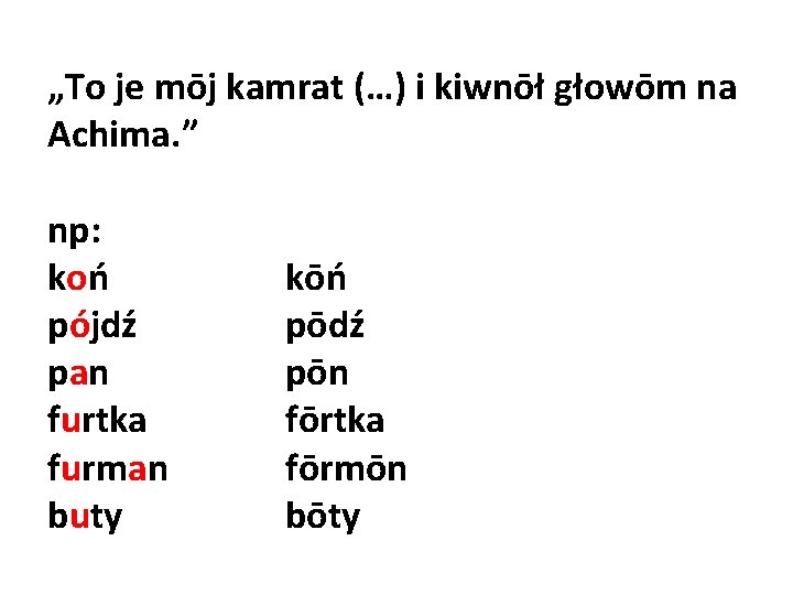 „To je mōj kamrat (…) i kiwnōł głowōm na Achima. ” np: koń pójdź