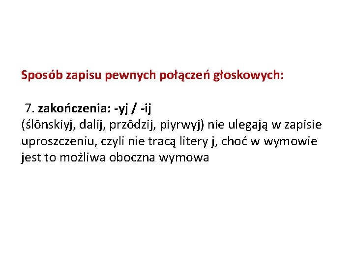 Sposób zapisu pewnych połączeń głoskowych: 7. zakończenia: -yj / -ij (ślōnskiyj, dalij, przōdzij, piyrwyj)