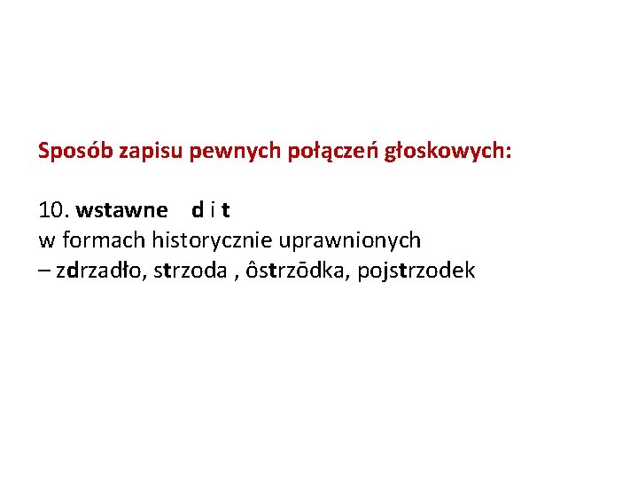 Sposób zapisu pewnych połączeń głoskowych: 10. wstawne d i t w formach historycznie uprawnionych