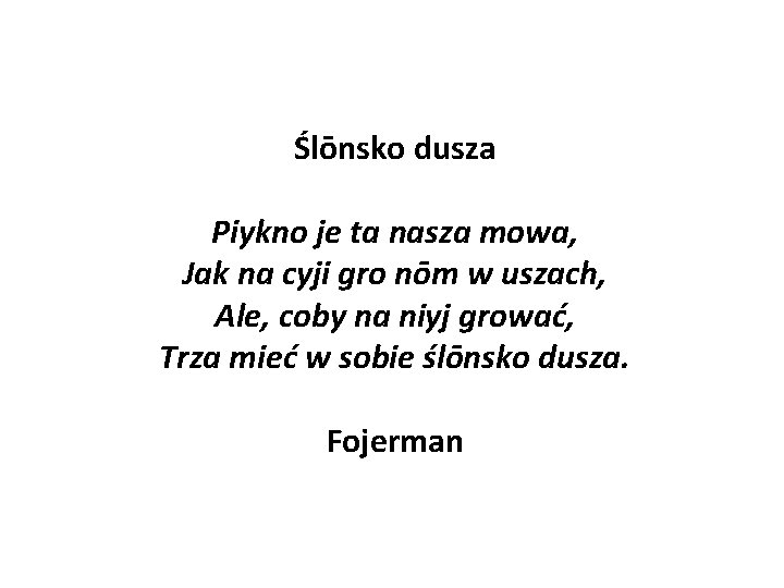 Ślōnsko dusza Piykno je ta nasza mowa, Jak na cyji gro nōm w uszach,