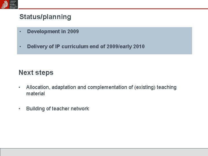Status/planning • Development in 2009 • Delivery of IP curriculum end of 2009/early 2010