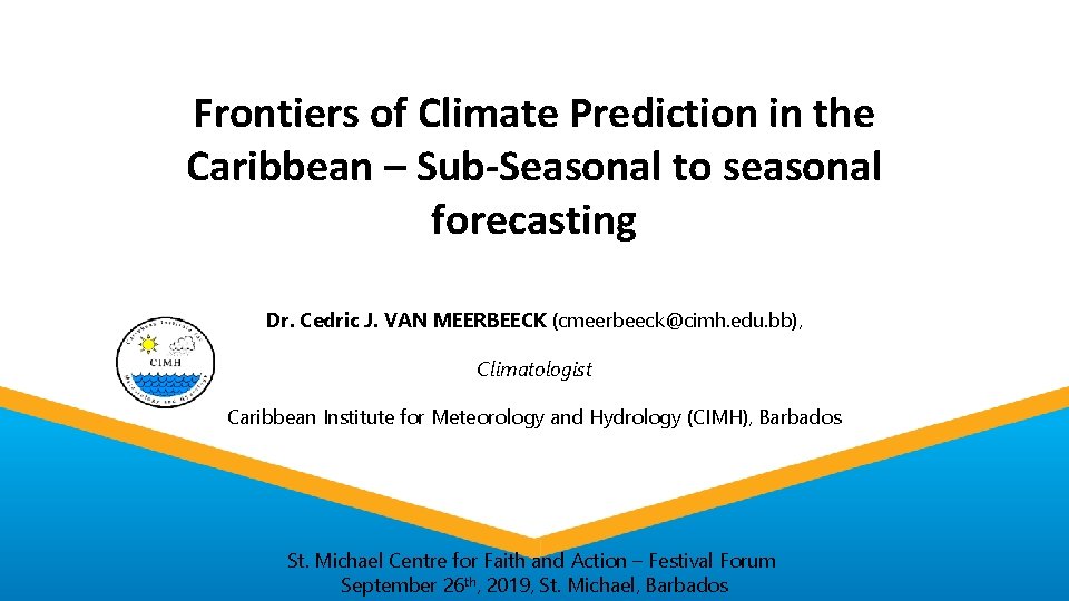 Frontiers of Climate Prediction in the Caribbean – Sub-Seasonal to seasonal forecasting Dr. Cedric