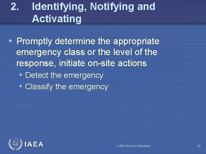 2. Identifying, Notifying and Activating • Promptly determine the appropriate emergency class or the