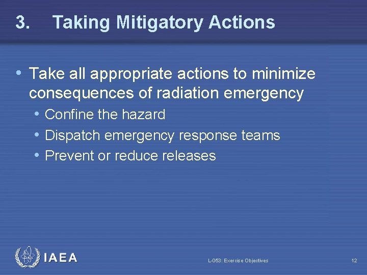 3. Taking Mitigatory Actions • Take all appropriate actions to minimize consequences of radiation