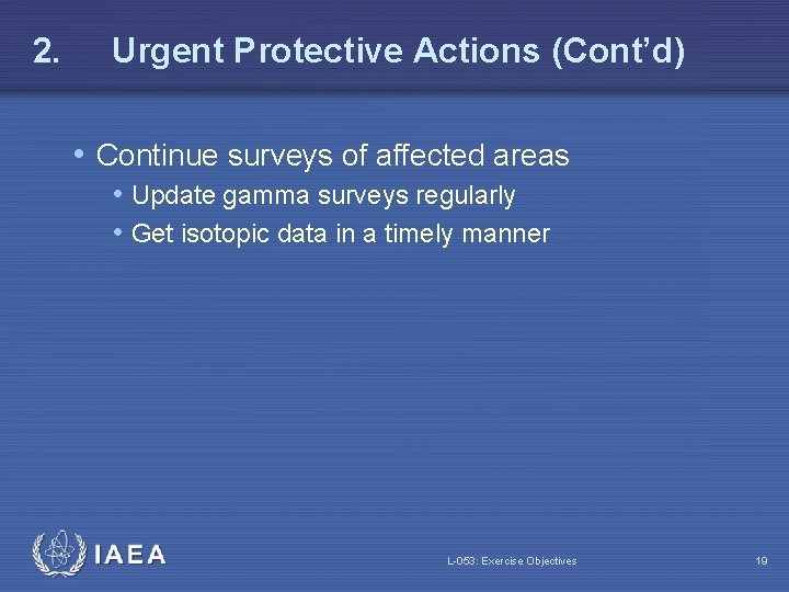 2. Urgent Protective Actions (Cont’d) • Continue surveys of affected areas • Update gamma