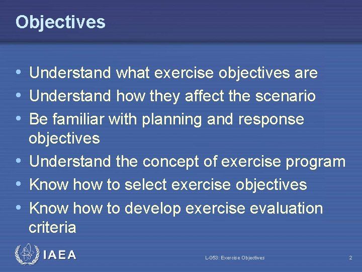 Objectives • Understand what exercise objectives are • Understand how they affect the scenario