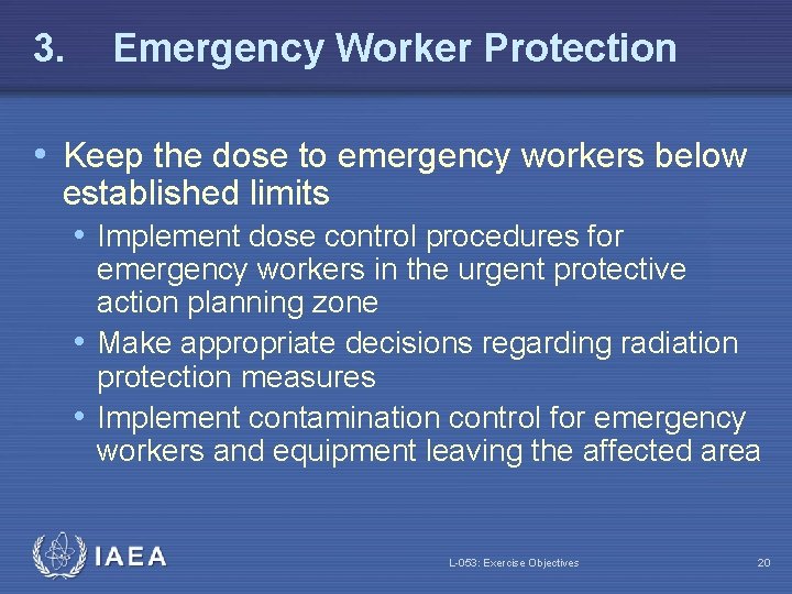 3. Emergency Worker Protection • Keep the dose to emergency workers below established limits