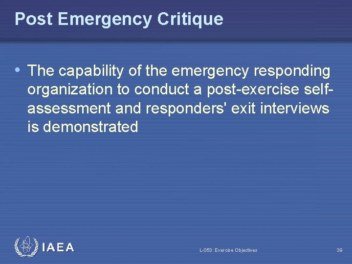 Post Emergency Critique • The capability of the emergency responding organization to conduct a