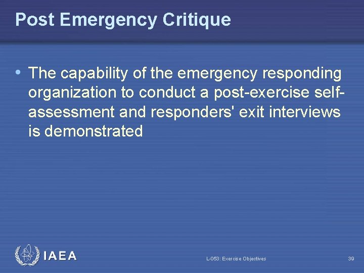 Post Emergency Critique • The capability of the emergency responding organization to conduct a