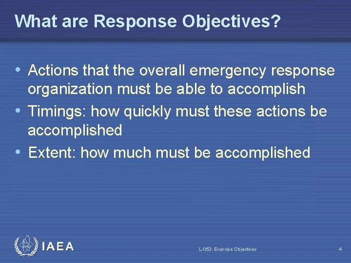 What are Response Objectives? • Actions that the overall emergency response organization must be