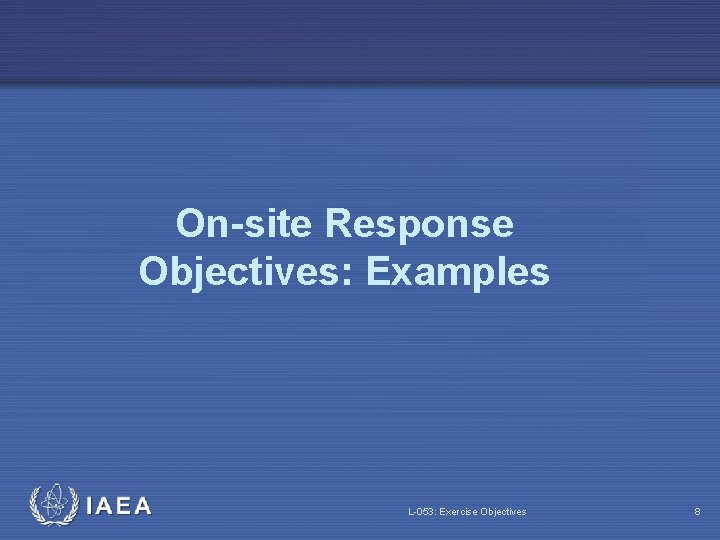 On-site Response Objectives: Examples L-053: Exercise Objectives 8 