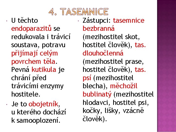  U těchto endoparazitů se redukovala i trávicí soustava, potravu přijímají celým povrchem těla.
