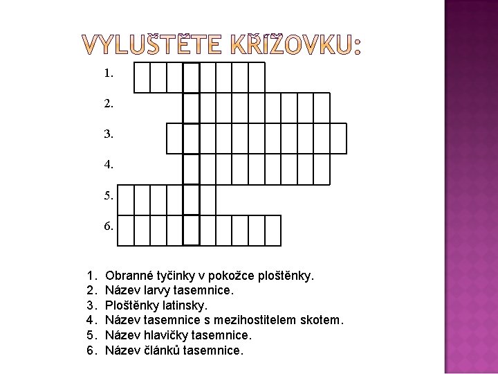 1. 2. 3. 4. 5. 6. Obranné tyčinky v pokožce ploštěnky. Název larvy tasemnice.
