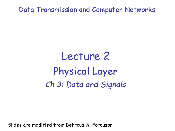 Data Transmission and Computer Networks Lecture 2 Physical Layer Ch 3: Data and Signals