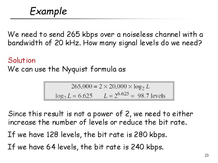 Example We need to send 265 kbps over a noiseless channel with a bandwidth