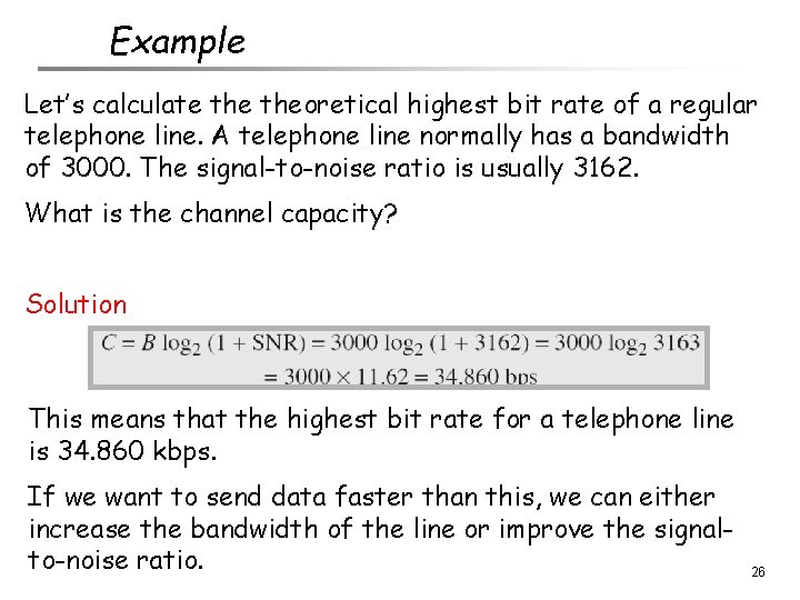 Example Let’s calculate theoretical highest bit rate of a regular telephone line. A telephone