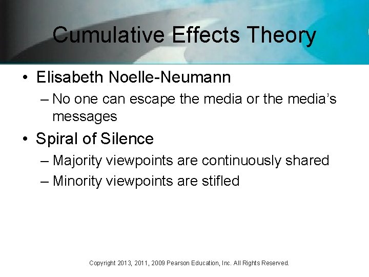 Cumulative Effects Theory • Elisabeth Noelle-Neumann – No one can escape the media or