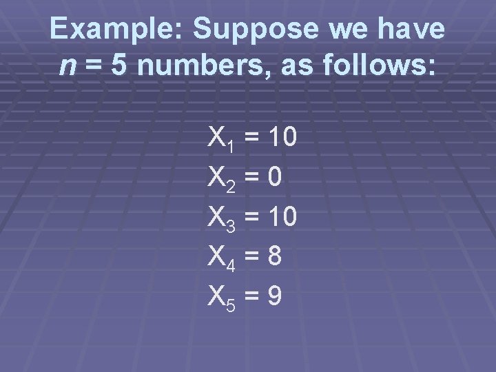 Example: Suppose we have n = 5 numbers, as follows: X 1 = 10