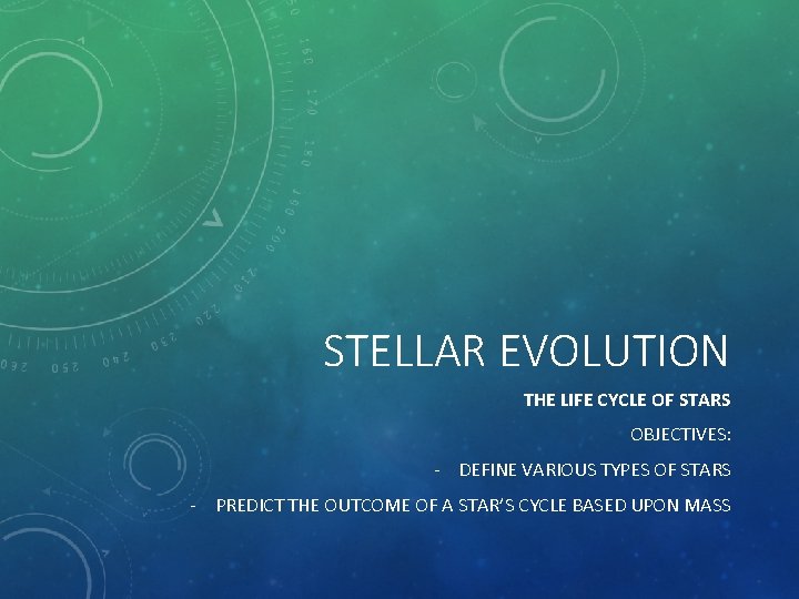 STELLAR EVOLUTION THE LIFE CYCLE OF STARS OBJECTIVES: - DEFINE VARIOUS TYPES OF STARS