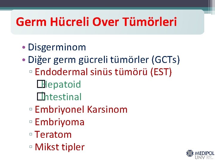 Germ Hücreli Over Tümörleri • Disgerminom • Diğer germ gücreli tümörler (GCTs) ▫ Endodermal