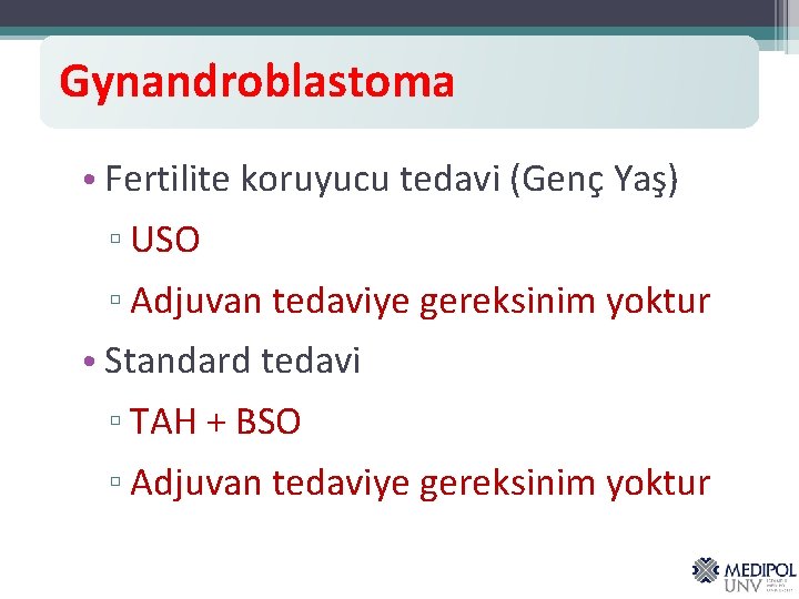 Gynandroblastoma • Fertilite koruyucu tedavi (Genç Yaş) ▫ USO ▫ Adjuvan tedaviye gereksinim yoktur