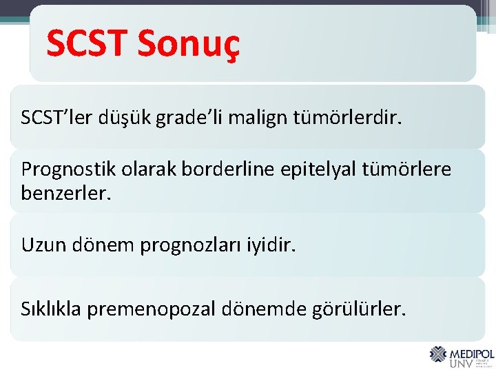 SCST Sonuç SCST’ler düşük grade’li malign tümörlerdir. Prognostik olarak borderline epitelyal tümörlere benzerler. Uzun