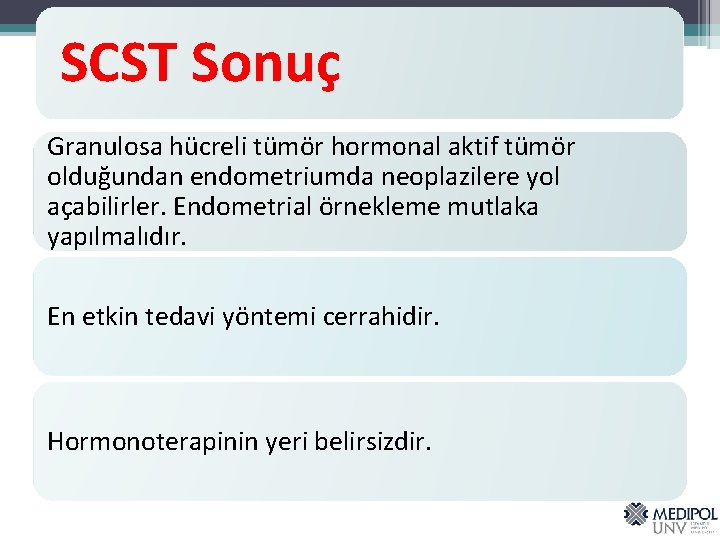 SCST Sonuç Granulosa hücreli tümör hormonal aktif tümör olduğundan endometriumda neoplazilere yol açabilirler. Endometrial