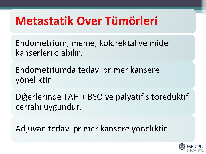 Metastatik Over Tümörleri Endometrium, meme, kolorektal ve mide kanserleri olabilir. Endometriumda tedavi primer kansere