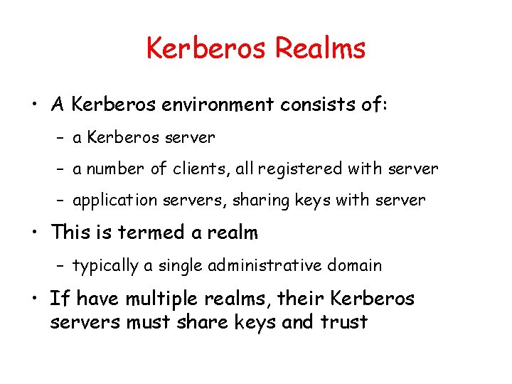 Kerberos Realms • A Kerberos environment consists of: – a Kerberos server – a
