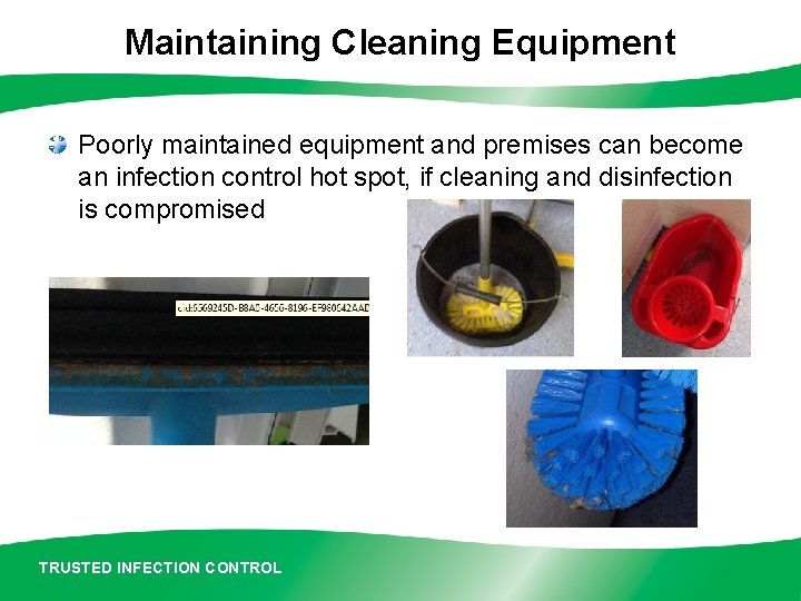 Maintaining Cleaning Equipment Poorly maintained equipment and premises can become an infection control hot