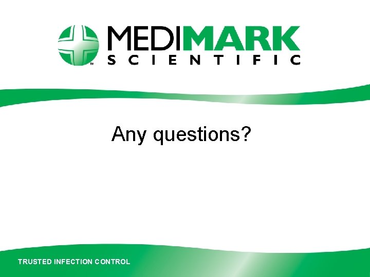 Any questions? TRUSTED INFECTION CONTROL 