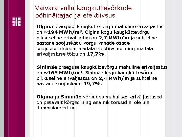 Vaivara valla kaugküttevõrkude põhinäitajad ja efektiivsus Olgina praeguse kaugküttevõrgu mahuline eriväljastus on ~194 MWh/m