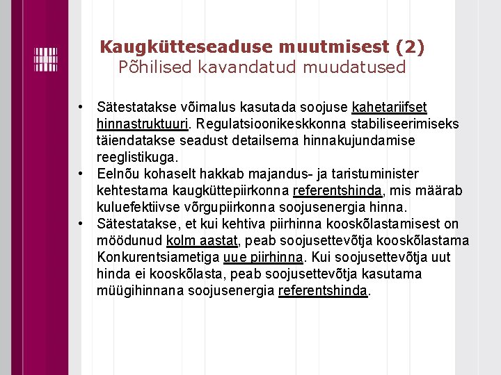 Kaugkütteseaduse muutmisest (2) Põhilised kavandatud muudatused • Sätestatakse võimalus kasutada soojuse kahetariifset hinnastruktuuri. Regulatsioonikeskkonna