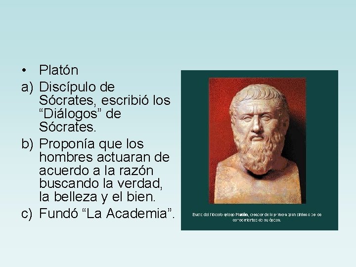  • Platón a) Discípulo de Sócrates, escribió los “Diálogos” de Sócrates. b) Proponía