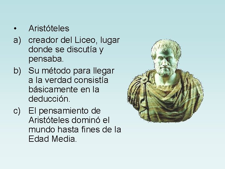  • Aristóteles a) creador del Liceo, lugar donde se discutía y pensaba. b)