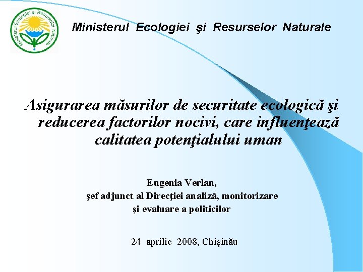 Ministerul Ecologiei şi Resurselor Naturale Asigurarea măsurilor de securitate ecologică şi reducerea factorilor nocivi,