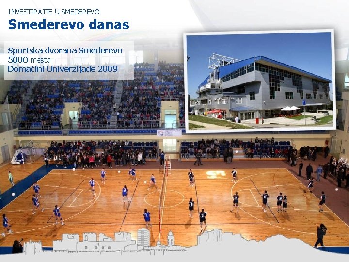 INVESTIRAJTE U SMEDEREVO Smederevo danas Sportska dvorana Smederevo 5000 mesta Domaćini Univerzijade 2009 
