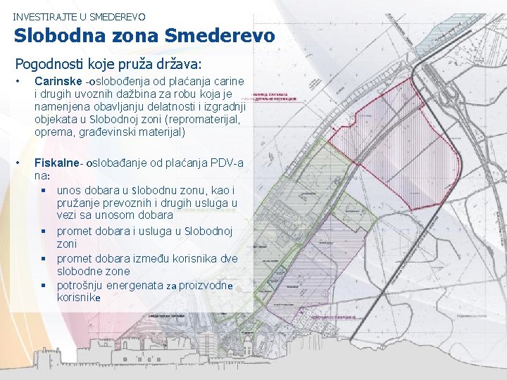 INVESTIRAJTE U SMEDEREVO Slobodna zona Smederevo Pogodnosti koje pruža država: • Carinske -oslobođenja od