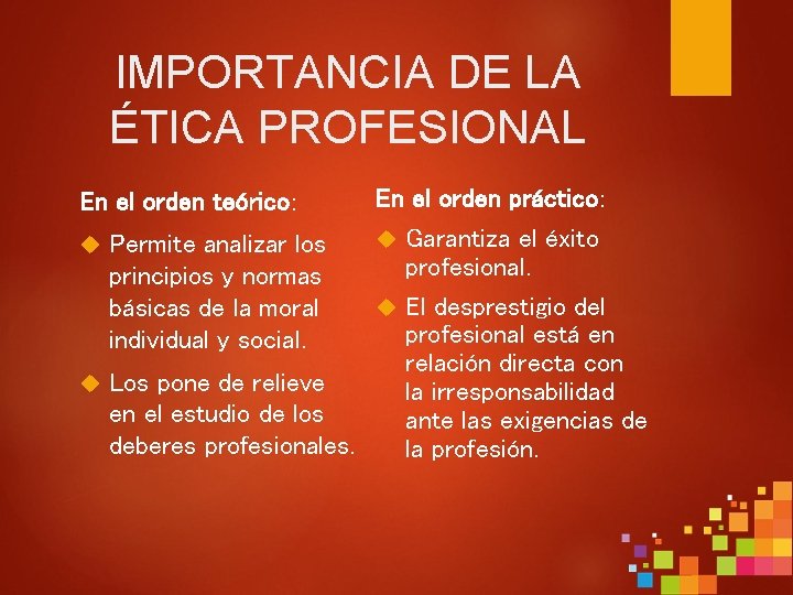 IMPORTANCIA DE LA ÉTICA PROFESIONAL En el orden práctico: Garantiza el éxito Permite analizar