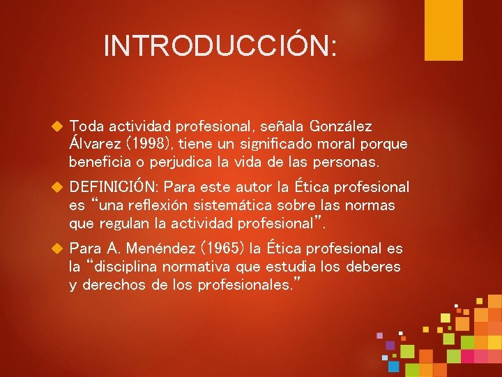 INTRODUCCIÓN: Toda actividad profesional, señala González Álvarez (1998), tiene un significado moral porque beneficia